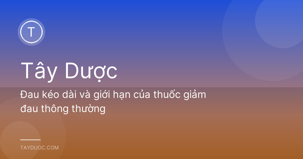 Đau kéo dài và giới hạn của thuốc giảm đau thông thường
