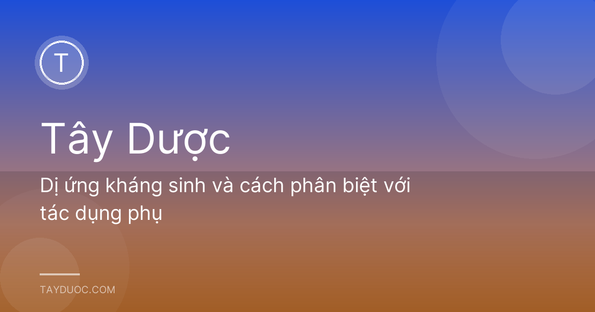 Dị ứng kháng sinh và cách phân biệt với tác dụng phụ