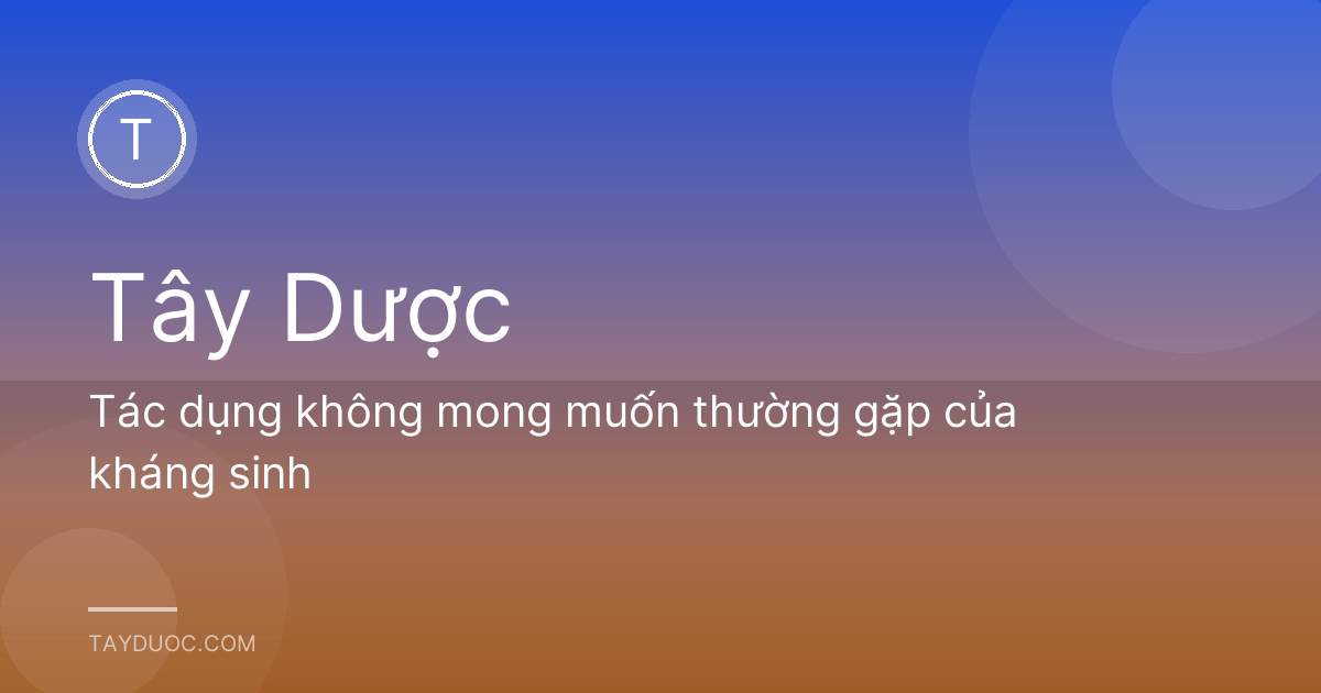 Tác dụng không mong muốn thường gặp của kháng sinh