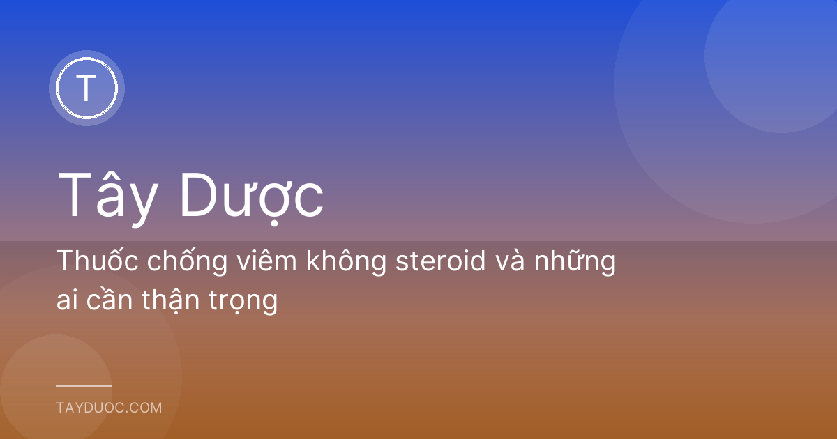 Thuốc chống viêm không steroid và những ai cần thận trọng