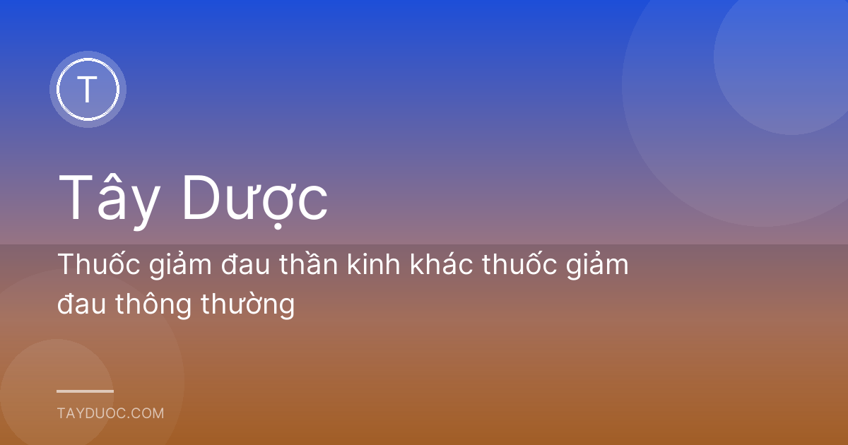 Thuốc giảm đau thần kinh khác thuốc giảm đau thông thường